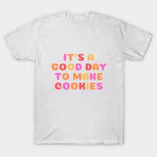 It's A Good Day To Make Cookies T-Shirt